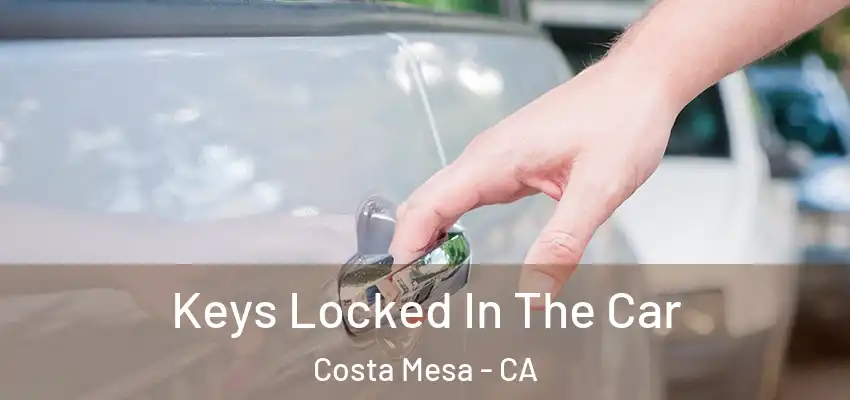  Keys Locked In The Car Costa Mesa - CA